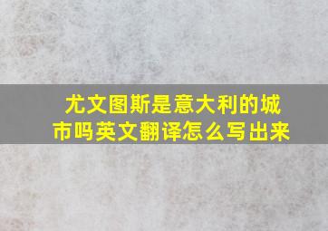 尤文图斯是意大利的城市吗英文翻译怎么写出来