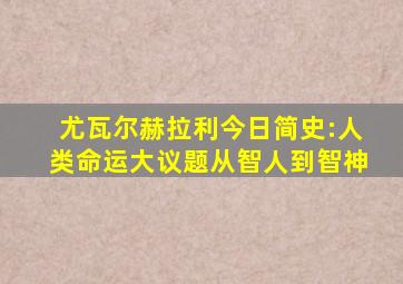 尤瓦尔赫拉利今日简史:人类命运大议题从智人到智神