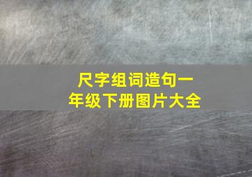 尺字组词造句一年级下册图片大全