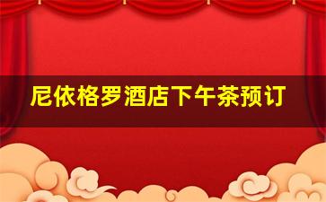 尼依格罗酒店下午茶预订