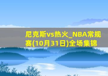 尼克斯vs热火_NBA常规赛(10月31日)全场集锦