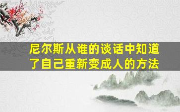 尼尔斯从谁的谈话中知道了自己重新变成人的方法