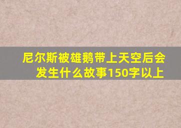 尼尔斯被雄鹅带上天空后会发生什么故事150字以上