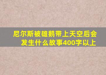 尼尔斯被雄鹅带上天空后会发生什么故事400字以上