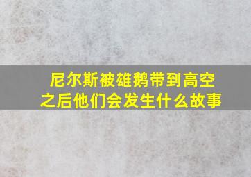 尼尔斯被雄鹅带到高空之后他们会发生什么故事