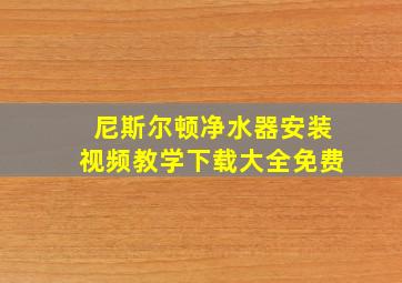 尼斯尔顿净水器安装视频教学下载大全免费