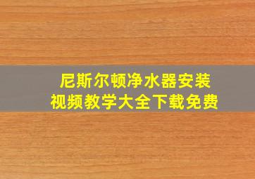 尼斯尔顿净水器安装视频教学大全下载免费