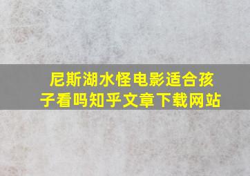 尼斯湖水怪电影适合孩子看吗知乎文章下载网站