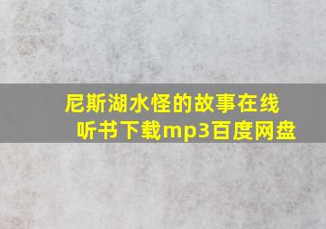 尼斯湖水怪的故事在线听书下载mp3百度网盘