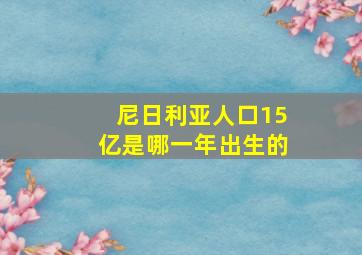 尼日利亚人口15亿是哪一年出生的