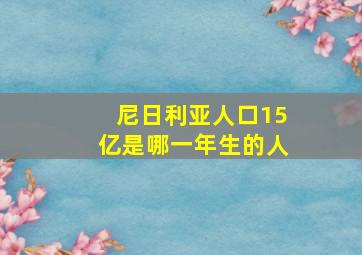 尼日利亚人口15亿是哪一年生的人