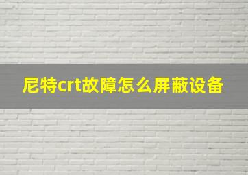 尼特crt故障怎么屏蔽设备