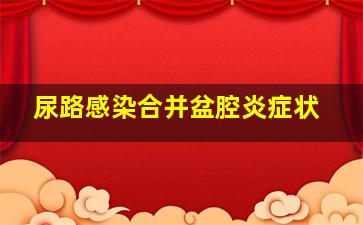 尿路感染合并盆腔炎症状