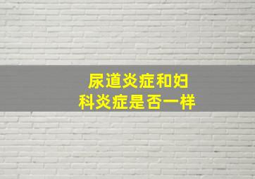 尿道炎症和妇科炎症是否一样