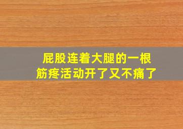 屁股连着大腿的一根筋疼活动开了又不痛了