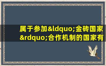 属于参加“金砖国家”合作机制的国家有