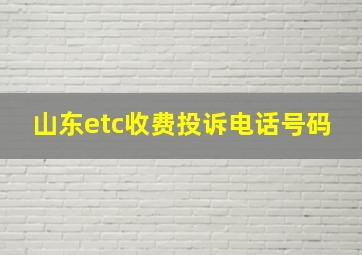 山东etc收费投诉电话号码