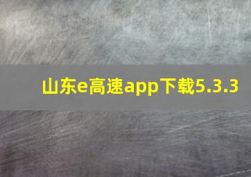 山东e高速app下载5.3.3