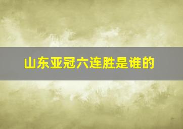 山东亚冠六连胜是谁的