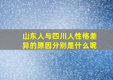 山东人与四川人性格差异的原因分别是什么呢