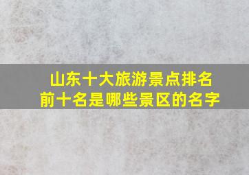 山东十大旅游景点排名前十名是哪些景区的名字