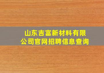 山东吉富新材料有限公司官网招聘信息查询