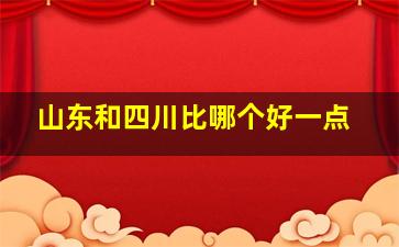 山东和四川比哪个好一点