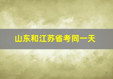 山东和江苏省考同一天