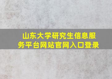 山东大学研究生信息服务平台网站官网入口登录