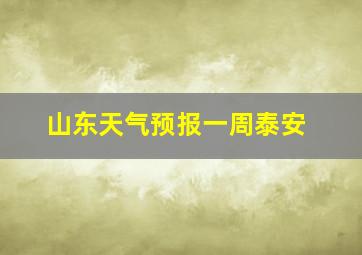 山东天气预报一周泰安