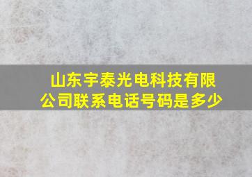 山东宇泰光电科技有限公司联系电话号码是多少