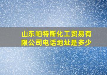 山东帕特斯化工贸易有限公司电话地址是多少