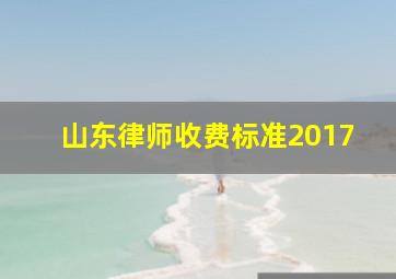 山东律师收费标准2017