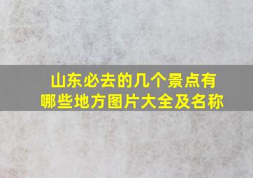 山东必去的几个景点有哪些地方图片大全及名称