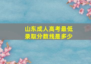 山东成人高考最低录取分数线是多少