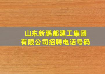 山东新鹏都建工集团有限公司招聘电话号码