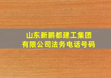 山东新鹏都建工集团有限公司法务电话号码