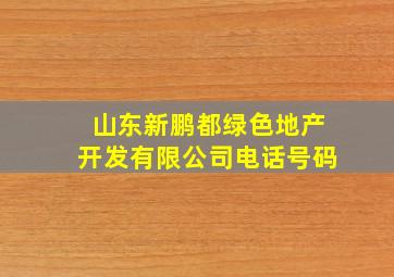 山东新鹏都绿色地产开发有限公司电话号码