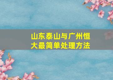 山东泰山与广州恒大最简单处理方法