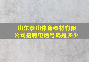 山东泰山体育器材有限公司招聘电话号码是多少