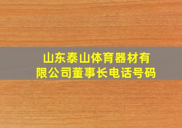 山东泰山体育器材有限公司董事长电话号码