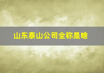 山东泰山公司全称是啥