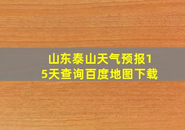 山东泰山天气预报15天查询百度地图下载