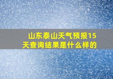 山东泰山天气预报15天查询结果是什么样的