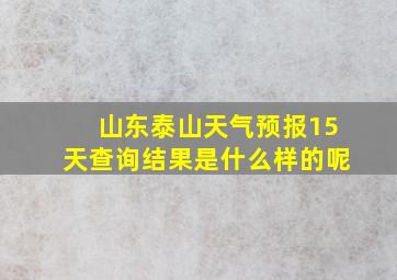 山东泰山天气预报15天查询结果是什么样的呢