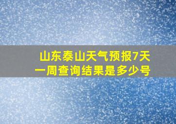 山东泰山天气预报7天一周查询结果是多少号