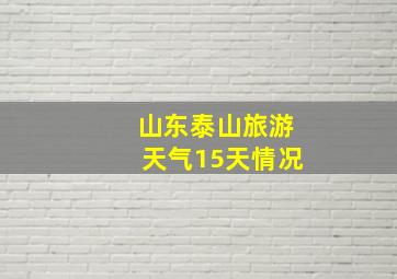 山东泰山旅游天气15天情况