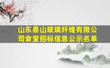 山东泰山玻璃纤维有限公司食堂招标信息公示名单