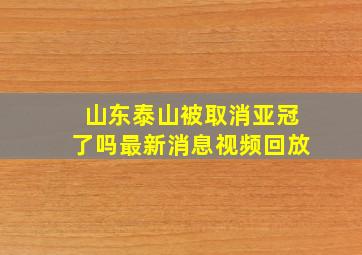 山东泰山被取消亚冠了吗最新消息视频回放