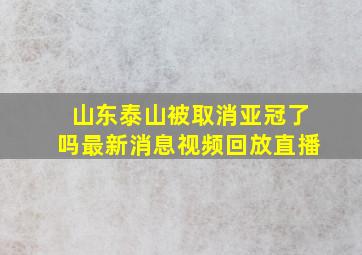 山东泰山被取消亚冠了吗最新消息视频回放直播